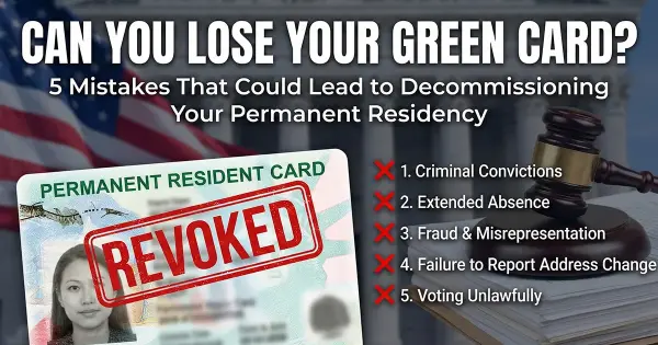 Can You Lose Your Green Card? 5 Mistakes That Could Lead to Decommissioning Your Permanent Residency