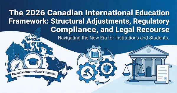 The 2026 Canadian International Education Framework: Structural Adjustments, Regulatory Compliance, and Legal Recourse