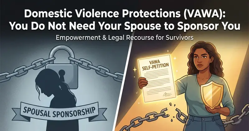 Domestic Violence Protections (VAWA): You Do Not Need Your Spouse to Sponsor You