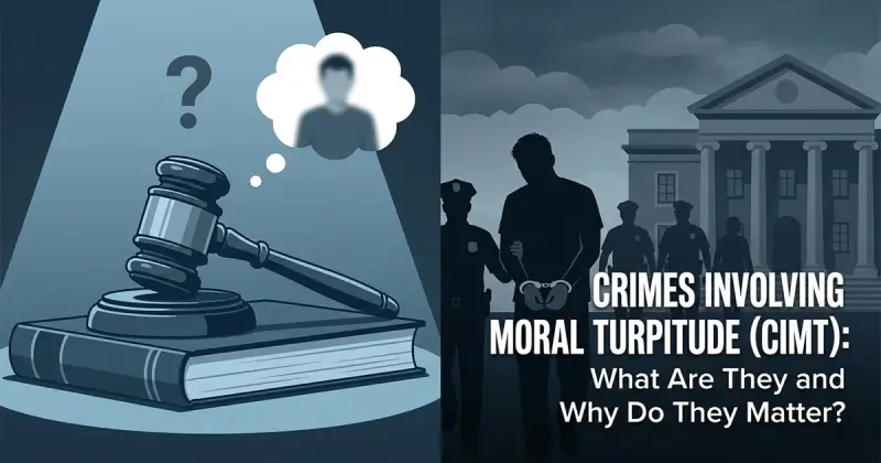 Crimes Involving Moral Turpitude (CIMT): What Are They and Why Do They Matter?