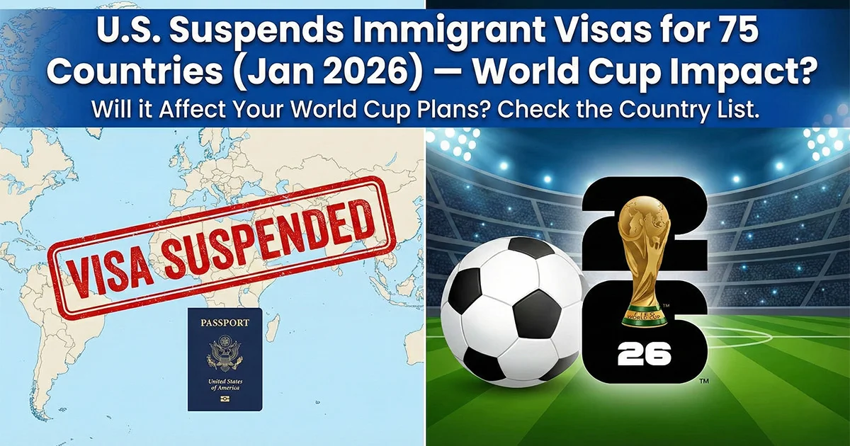 U.S. Suspends Immigrant Visas for 75 Countries: Will it Affect Your World Cup Plans?